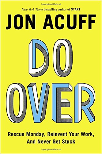 Do Over: Rescue Monday, Reinvent Your Work, and Never Get Stuck by Jon Acuff