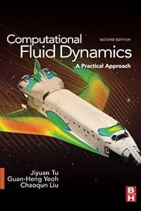 Computational Fluid Dynamics, Second Edition: A Practical Approach by Jiyuan Tu Ph.D. in Fluid Mechanics  Royal Institute of Technology  Stockholm  Sweden