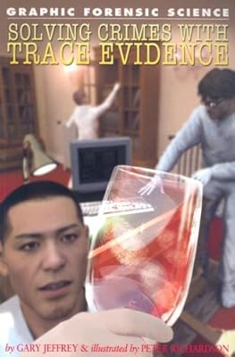Solving Crimes with Trace Evidence (Graphic Forensic Science)
