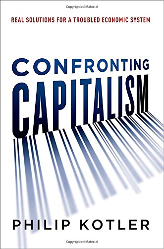 Confronting Capitalism: Real Solutions for a Troubled Economic System by Philip Kotler