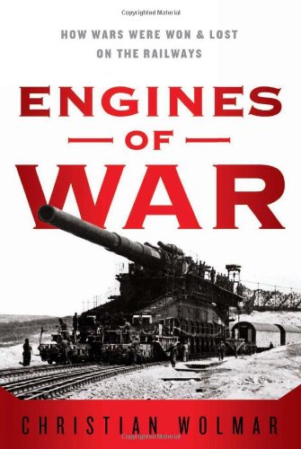 Engines of War: How Wars Were Won &amp; Lost on the Railways by Christian Wolmar