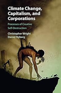 Climate Change, Capitalism, and Corporations: Processes of Creative Self-Destruction (Business, Value Creation, and Society)