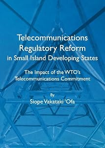 Telecommunications Regulatory Reform in Small Island Developing States: The Impact of the WTO’s Telecommunications Commitment by Siope Vakataki 'Ofa