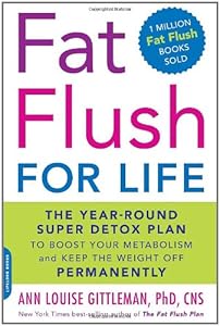 Fat Flush for Life: The Year-Round Super Detox Plan to Boost Your Metabolism and Keep the Weight Off Permanently