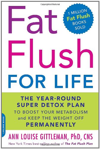Fat Flush for Life: The Year-Round Super Detox Plan to Boost Your Metabolism and Keep the Weight Off Permanently by Ann Louise Gittleman