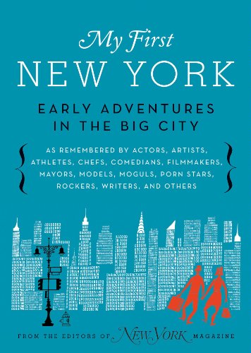 My First New York: Early Adventures in the Big City (As Remembered by Actors, Artists, Athletes, Chefs, Comedians, Filmmakers, Mayors, Models, Moguls, Porn Stars, Rockers, Writers, and Others) by Sari Botton