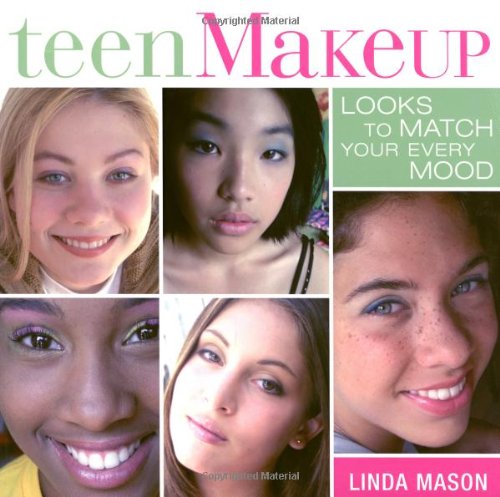 Teen Makeup: Looks to Match your Every Mood by Linda Mason