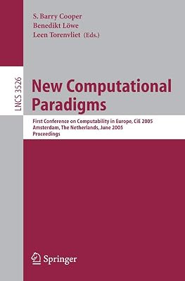 New Computational Paradigms: First Conference on Computability in Europe, CiE 2005, Amsterdam, The Netherlands, June 8-12, 2005, Proceedings (Lecture Notes in Computer Science, 3526)