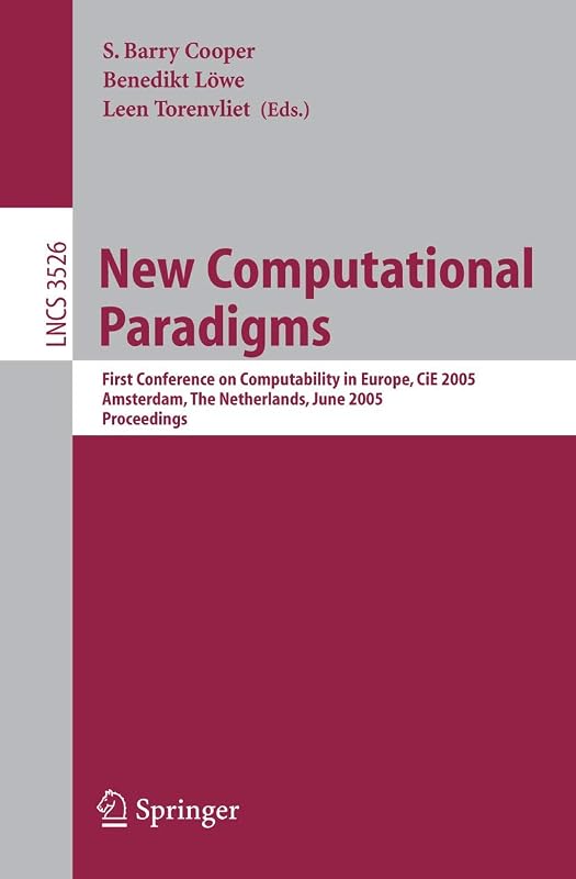 New Computational Paradigms: First Conference on Computability in Europe, CiE 2005, Amsterdam, The Netherlands, June 8-12, 2005, Proceedings (Lecture Notes in Computer Science, 3526) by Barry S. Cooper