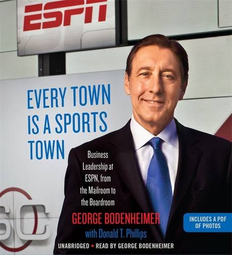 Every Town Is a Sports Town: Business Leadership at ESPN, from the Mailroom to the Boardroom by George Bodenheimer