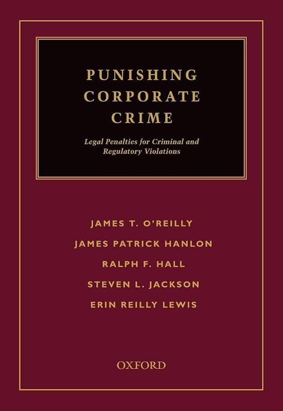 Punishing Corporate Crime: Legal Penalties for Criminal and Regulatory Violations by James T. O'Reilly