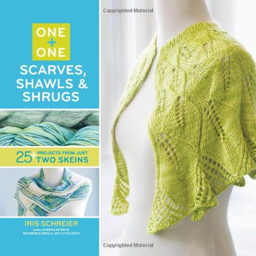 One + One: Scarves, Shawls &amp; Shrugs: 25+ Projects from Just Two Skeins by Iris Schreier