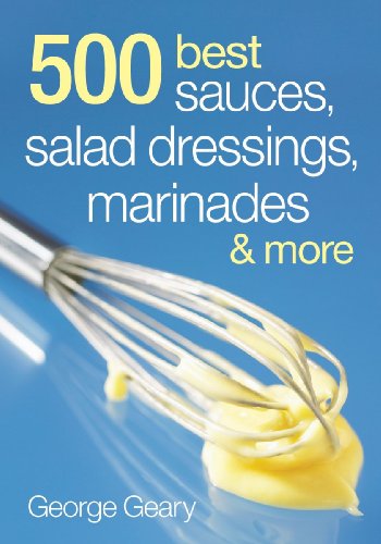 500 Best Sauces, Salad Dressings, Marinades and More by George Geary