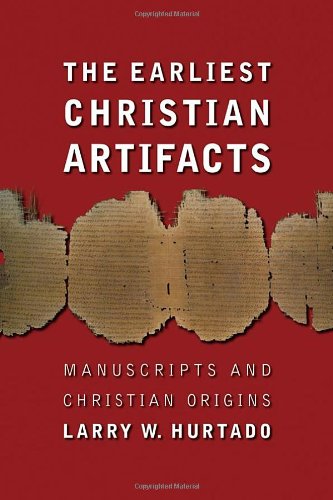 The Earliest Christian Artifacts: Manuscripts and Christian Origins by Larry W. Hurtado