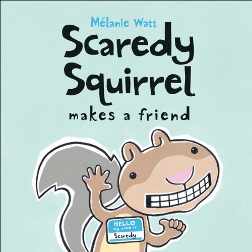 Scaredy Squirrel Makes a Friend by Melanie Watt