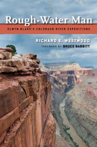 Rough-Water Man: Elwyn Blake'S Colorado River Expeditions by Richard E. Westwood