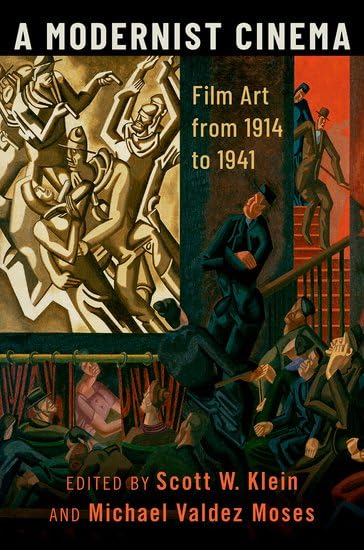 A Modernist Cinema: Film Art from 1914 to 1941 by Scott W. Klein