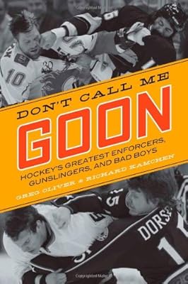 Don't Call Me Goon: Hockey's Greatest Enforcers, Gunslingers, and Bad Boys