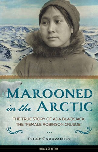 Marooned in the Arctic: The True Story of Ada Blackjack, the "Female Robinson Crusoe" by Peggy Caravantes