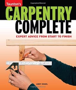 Carpentry Complete: Expert Advice from Start to Finish