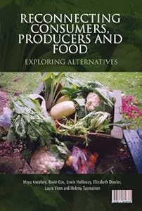 Reconnecting Consumers, Producers and Food: Exploring Alternatives (Cultures of Consumption Series)