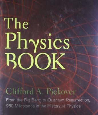 The Physics Book: From the Big Bang to Quantum Resurrection, 250 Milestones in the History of Physics