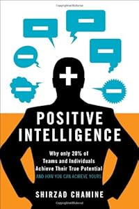 Positive Intelligence: Why Only 20% of Teams and Individuals Achieve Their True Potential AND HOW YOU CAN ACHIEVE YOURS by Shirzad Chamine
