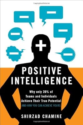 Positive Intelligence: Why Only 20% of Teams and Individuals Achieve Their True Potential AND HOW YOU CAN ACHIEVE YOURS