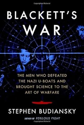Blackett's War: The Men Who Defeated the Nazi U-Boats and Brought Science to the Art of Warfare