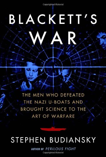 Blackett's War: The Men Who Defeated the Nazi U-Boats and Brought Science to the Art of Warfare by Stephen Budiansky