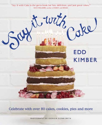 Say It With Cake: Celebrate with Over 80 Cakes, Cookies, Pies and More by Edd Kimber
