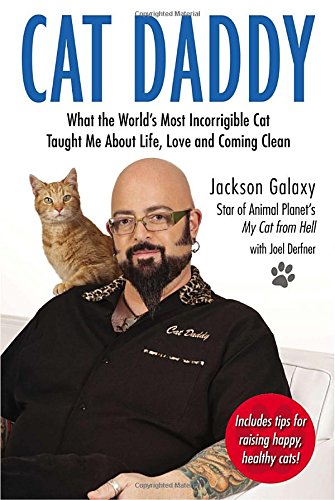 Cat Daddy: What the Worlds Most Incorrigible Cat Taught Me About Life, Love, and Coming Cl ean by Jackson Galaxy