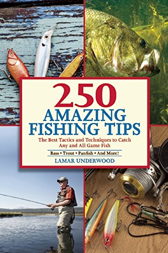 250 Amazing Fishing Tips: The Best Tactics and Techniques to Catch Any and All Game Fish by Lamar Underwood