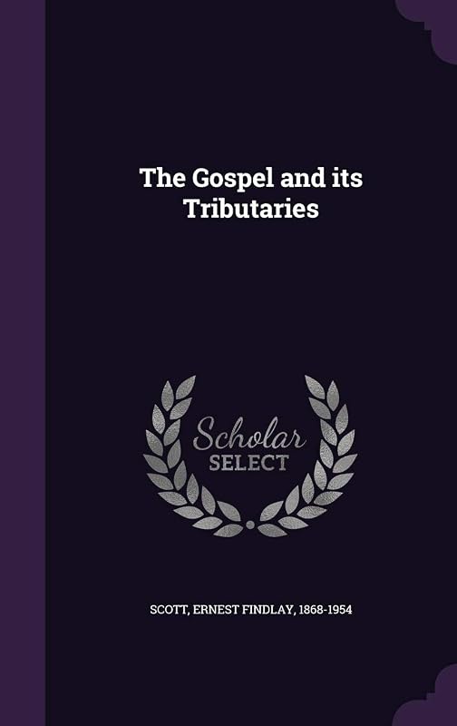 The Gospel and its Tributaries by Ernest Findlay Scott