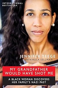 My Grandfather Would Have Shot Me: A Black Woman Discovers Her Family's Nazi Past by Jennifer Teege