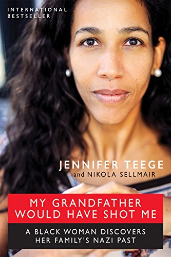 My Grandfather Would Have Shot Me: A Black Woman Discovers Her Family's Nazi Past by Jennifer Teege