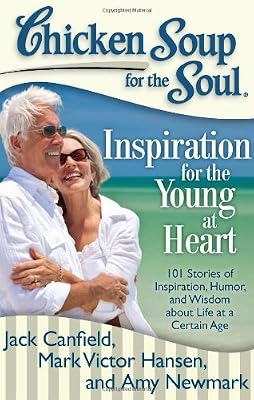 Chicken Soup for the Soul: Inspiration for the Young at Heart: 101 Stories of Inspiration, Humor, and Wisdom about Life at a Certain Age