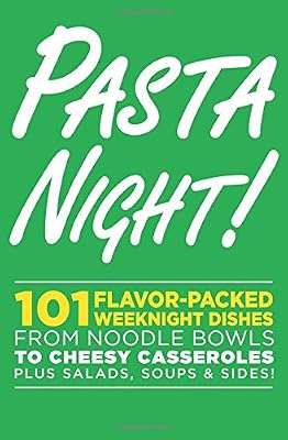 Pasta Night!: 101 Flavor-Packed Weeknight Dishes From Noodle Bowls to Cheesy Casseroles Plus Salads, Soups, &amp; Sides!