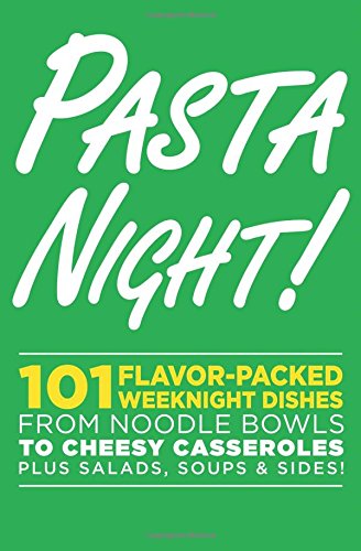 Pasta Night!: 101 Flavor-Packed Weeknight Dishes From Noodle Bowls to Cheesy Casseroles Plus Salads, Soups, &amp; Sides! by Oxmoor House