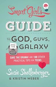 The Smart Girl's Guide to God, Guys, and the Galaxy: Save the Drama! and 100 Other Practical Tips for Teens by Susie Shellenberger