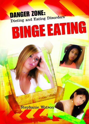 Binge Eating (Danger Zone: Dieting and Eating Disorders) by Stephanie Watson