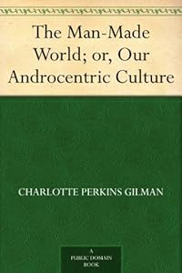The Man-Made World; or, Our Androcentric Culture