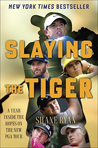 Slaying the Tiger: A Year Inside the Ropes on the New PGA Tour by Shane Ryan