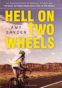 Hell on Two Wheels: An Astonishing Story of Suffering, Triumph, and the Most Extreme Endurance Race in the World by Amy Snyder