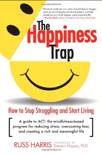 The Happiness Trap: How to Stop Struggling and Start Living: A Guide to ACT by Russ Harris