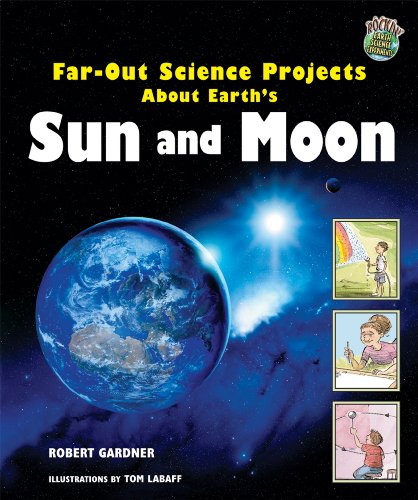 Far-Out Science Projects About Earth's Sun And Moon by Robert Gardner