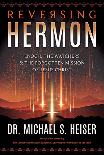 Reversing Hermon: Enoch, the Watchers, and the Forgotten Mission of Jesus Christ by Michael S Heiser