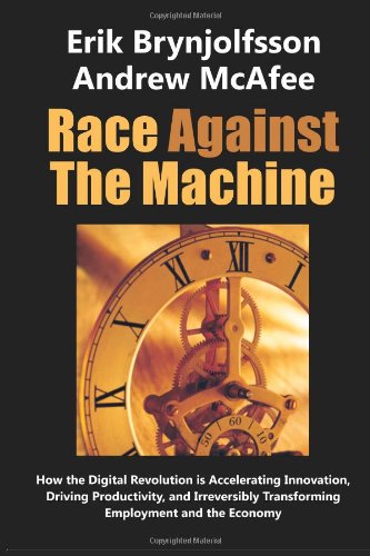 Race Against the Machine: How the Digital Revolution is Accelerating Innovation, Driving Productivity, and Irreversibly Transforming Employment and the Economy by Erik Brynjolfsson