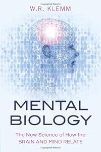 Mental Biology: The New Science of How the Brain and Mind Relate