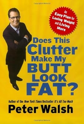 Does This Clutter Make My Butt Look Fat?: An Easy Plan for Losing Weight and Living More